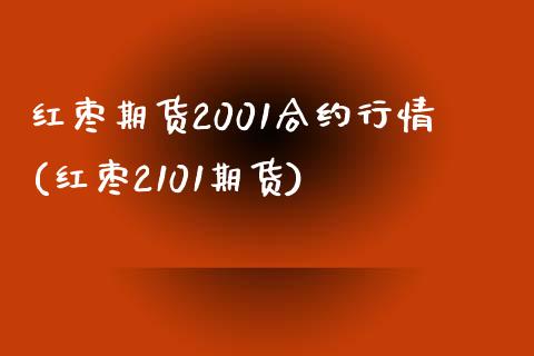 红枣期货2001合约行情(红枣2101期货)_https://www.boyangwujin.com_期货直播间_第1张