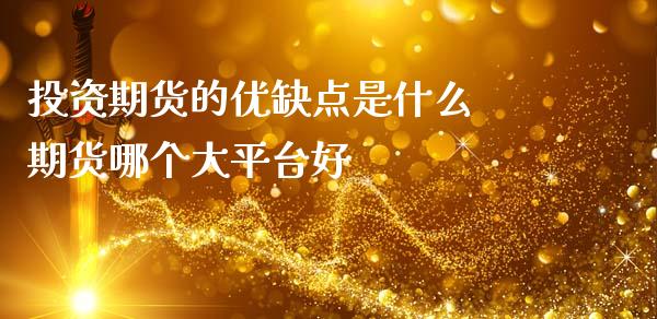 投资期货的优缺点是什么 期货哪个大平台好_https://www.boyangwujin.com_原油期货_第1张