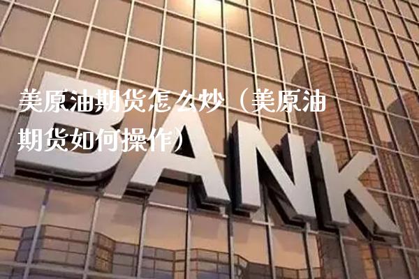 美原油期货怎么炒（美原油期货如何操作）_https://www.boyangwujin.com_道指期货_第1张