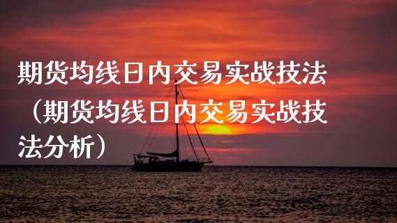期货均线日内交易实战技法（期货均线日内交易实战技法分析）_https://www.boyangwujin.com_原油期货_第1张