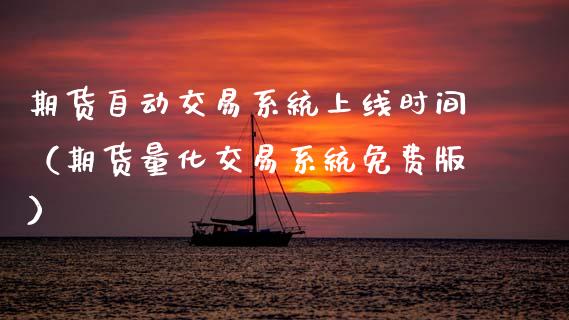 期货自动交易系统上线时间（期货量化交易系统免费版）