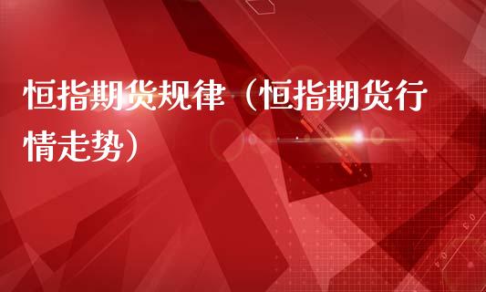 恒指期货规律（恒指期货行情走势）