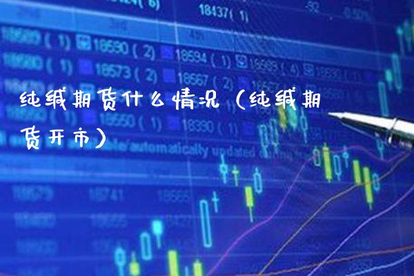纯缄期货什么情况（纯缄期货开市）_https://www.boyangwujin.com_期货直播间_第1张