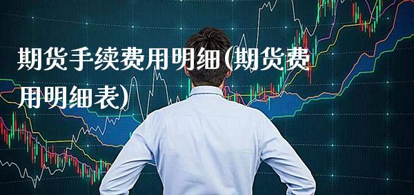期货手续费用明细(期货费用明细表)_https://www.boyangwujin.com_期货直播间_第1张