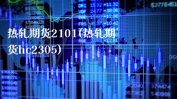 热轧期货2101(热轧期货hc2305)_https://www.boyangwujin.com_期货直播间_第1张