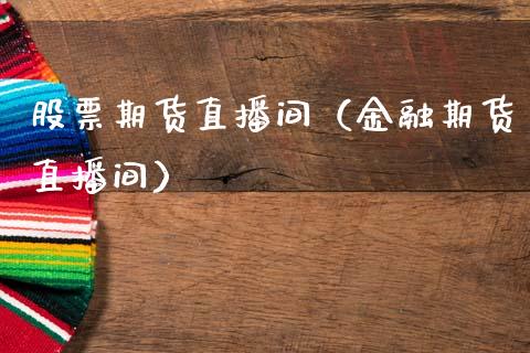 股票期货直播间（金融期货直播间）