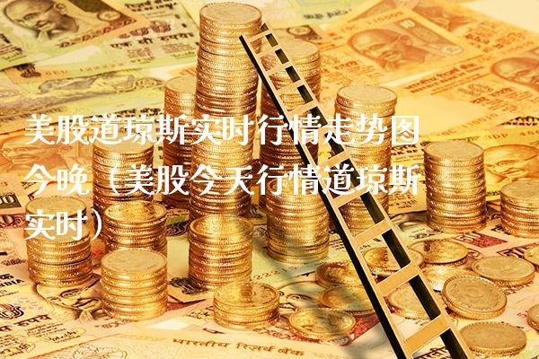 美股道琼斯实时行情走势图今晚（美股今天行情道琼斯实时）_https://www.boyangwujin.com_期货直播间_第1张