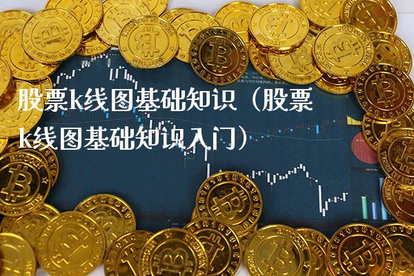 股票k线图基础知识（股票k线图基础知识入门）_https://www.boyangwujin.com_期货直播间_第1张