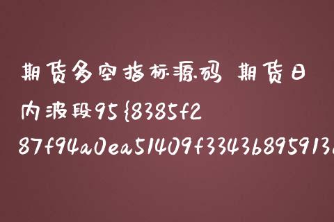 期货多空指标源码 期货日内波段95%准确率主图公式