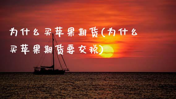 为什么买苹果期货(为什么买苹果期货要交税)_https://www.boyangwujin.com_原油期货_第1张