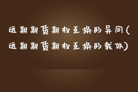 远期期货期权互换的异同(远期期货期权互换的载体)_https://www.boyangwujin.com_恒指期货_第1张