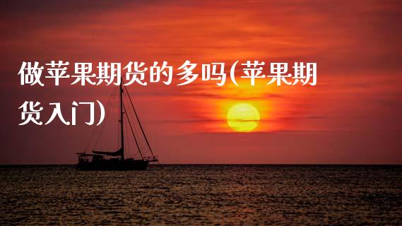 做苹果期货的多吗(苹果期货入门)_https://www.boyangwujin.com_期货直播间_第1张