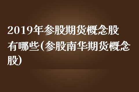 2019年参股期货概念股有哪些(参股南华期货概念股)_https://www.boyangwujin.com_黄金期货_第1张