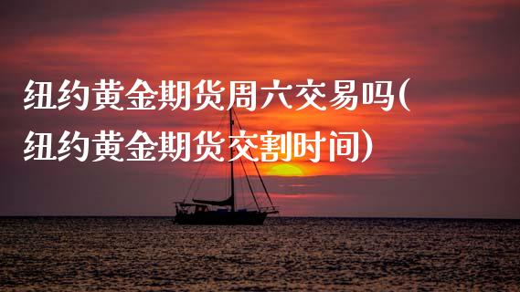 纽约黄金期货周六交易吗(纽约黄金期货交割时间)_https://www.boyangwujin.com_原油期货_第1张
