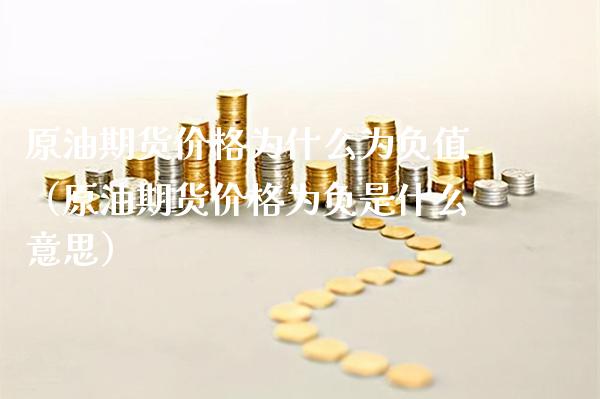 原油期货价格为什么为负值（原油期货价格为负是什么意思）