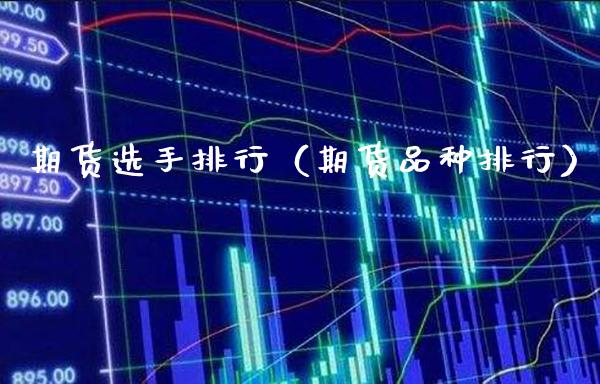 期货选手排行（期货品种排行）_https://www.boyangwujin.com_道指期货_第1张