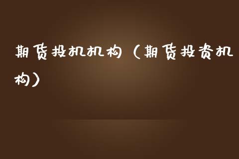 期货投机机构（期货投资机构）