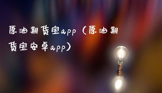 原油期货宝app（原油期货宝安卓app）