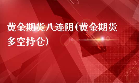 黄金期货八连阴(黄金期货多空持仓)_https://www.boyangwujin.com_内盘期货_第1张