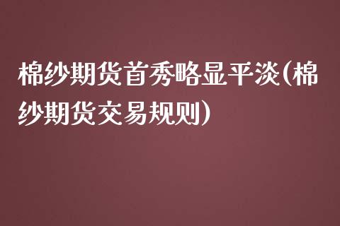 棉纱期货首秀略显平淡(棉纱期货交易规则)