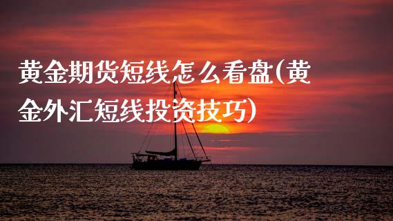 黄金期货短线怎么看盘(黄金外汇短线投资技巧)_https://www.boyangwujin.com_白银期货_第1张