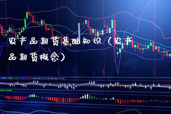 农产品期货基础知识（农产品期货概念）