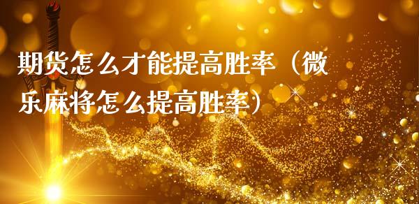 期货怎么才能提高胜率（微乐麻将怎么提高胜率）_https://www.boyangwujin.com_期货直播间_第1张