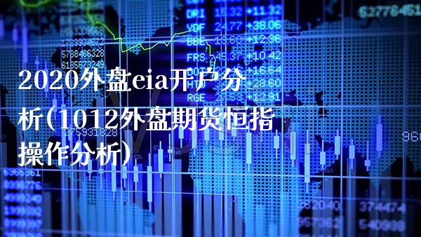 2020外盘eia开户分析(1012外盘期货恒指操作分析)