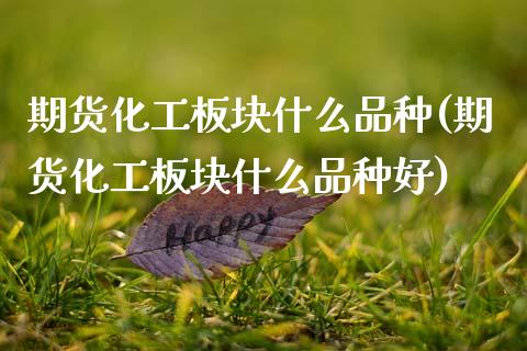 期货化工板块什么品种(期货化工板块什么品种好)