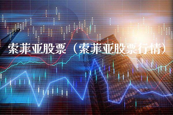 索菲亚股票（索菲亚股票行情）_https://www.boyangwujin.com_期货直播间_第1张