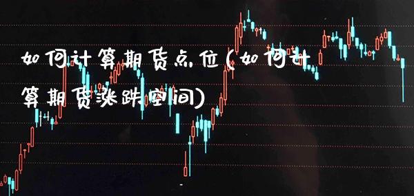 如何计算期货点位(如何计算期货涨跌空间)_https://www.boyangwujin.com_恒生指数_第1张