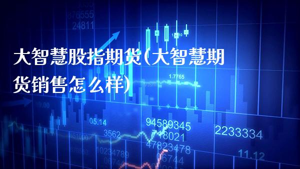 大智慧股指期货(大智慧期货销售怎么样)_https://www.boyangwujin.com_恒生指数_第1张