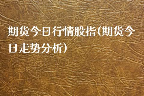 期货今日行情股指(期货今日走势分析)