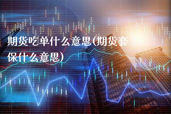 期货吃单什么意思(期货套保什么意思)_https://www.boyangwujin.com_期货科普_第1张
