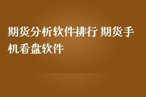 期货分析软件排行 期货手机看盘软件