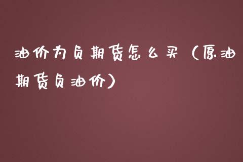油价为负期货怎么买（原油期货负油价）_https://www.boyangwujin.com_黄金期货_第1张