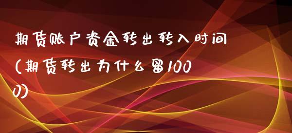 期货账户资金转出转入时间(期货转出为什么留1000)