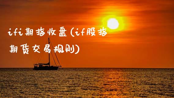 ifi期指收盘(if股指期货交易规则)_https://www.boyangwujin.com_恒指期货_第1张