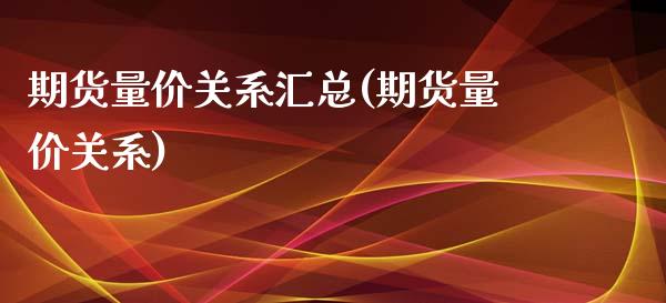期货量价关系汇总(期货量价关系)