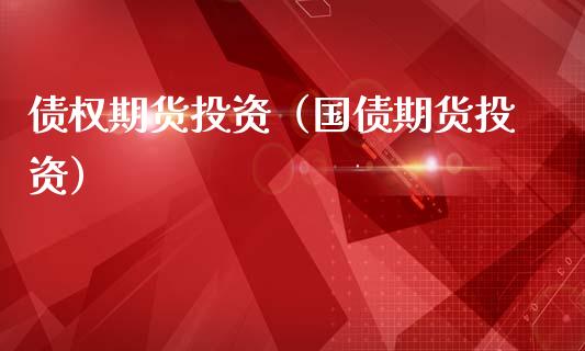 债权期货投资（国债期货投资）