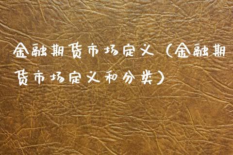 金融期货市场定义（金融期货市场定义和分类）_https://www.boyangwujin.com_期货直播间_第1张
