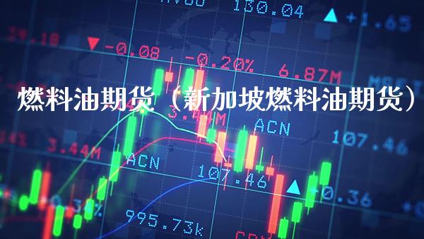燃料油期货（新加坡燃料油期货）