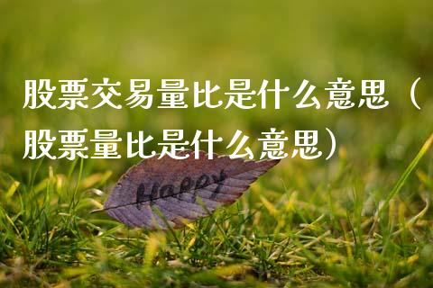 股票交易量比是什么意思（股票量比是什么意思）_https://www.boyangwujin.com_期货直播间_第1张