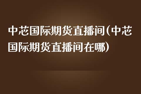 中芯国际期货直播间(中芯国际期货直播间在哪)_https://www.boyangwujin.com_期货直播间_第1张
