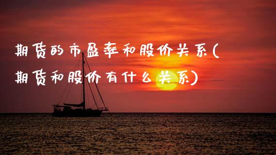 期货的市盈率和股价关系(期货和股价有什么关系)_https://www.boyangwujin.com_原油直播间_第1张