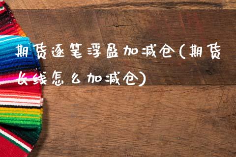 期货逐笔浮盈加减仓(期货长线怎么加减仓)_https://www.boyangwujin.com_恒生指数_第1张