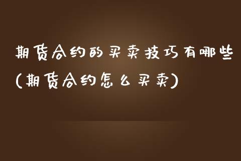 期货合约的买卖技巧有哪些(期货合约怎么买卖)