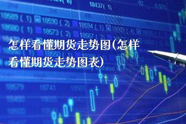 怎样看懂期货走势图(怎样看懂期货走势图表)_https://www.boyangwujin.com_恒生指数_第1张