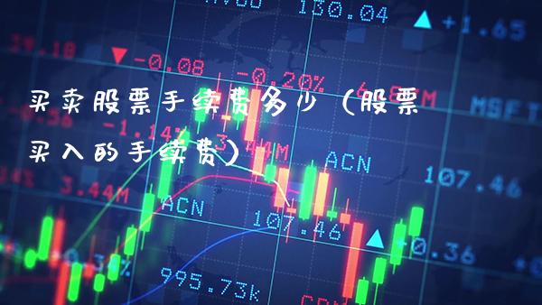 买卖股票手续费多少（股票买入的手续费）_https://www.boyangwujin.com_原油期货_第1张