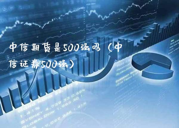 中信期货是500强吗（中信证券500强）